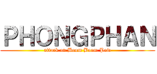 ＰＨＯＮＧＰＨＡＮ (attack on Boom Boom Pow)