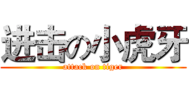 进击の小虎牙 (attack on tiger)