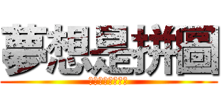 夢想是拼圖 (每一塊拼湊成理想)