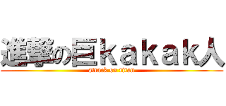 進撃の巨ｋａｋａｋ人 (attack on titan)