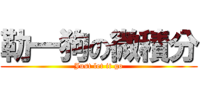 勒一狗の微積分 (Just let it go)