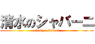 清水のシャバーニ (shimizu shabani)