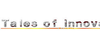 Ｔａｌｅｓ ｏｆ Ｉｎｎｏｖａｔｉｏｎ (attack on titan)