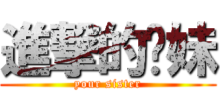 進撃的你妹 (your sister)