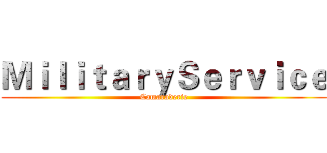 ＭｉｌｉｔａｒｙＳｅｒｖｉｃｅ (Camaraderie)