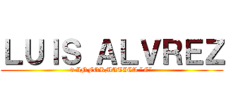 ＬＵＩＳ ＡＬＶＲＥＺ (3 INFORMATICA "C")