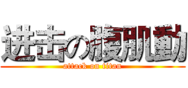 进击の腹肌動 (attack on titan)