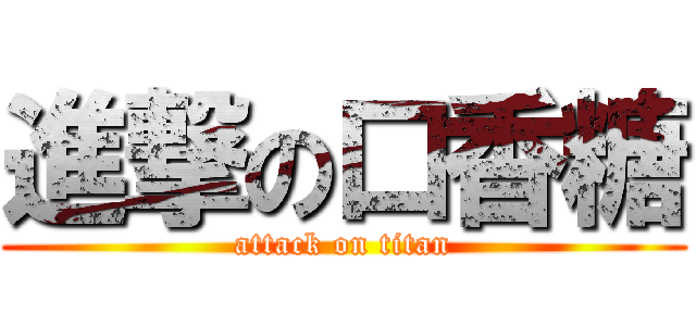 進撃の口香糖 (attack on titan)