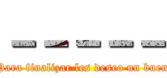 －－－－－ (Para finalizar les deseo un buen)