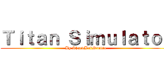 Ｔｉｔａｎ Ｓｉｍｕｌａｔｏｒ (By SharkBaitStudio)