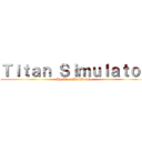 Ｔｉｔａｎ Ｓｉｍｕｌａｔｏｒ (By SharkBaitStudio)