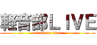 軽音部ＬＩＶＥ (attack on titan)