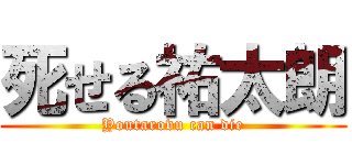 死せる祐太朗 (Youtarovu can die)