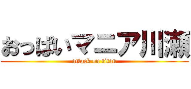 おっぱいマニア川瀬 (attack on titan)
