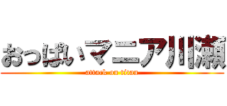 おっぱいマニア川瀬 (attack on titan)