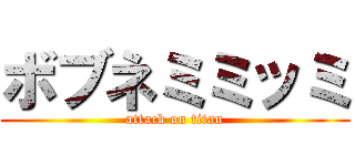 ボブネミミッミ (attack on titan)