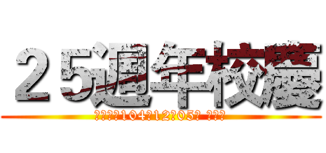 ２５週年校慶 (中華民國104年12月05日 星期六)
