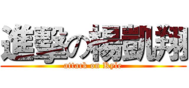 進擊の楊凱翔 (attack on Kyle)