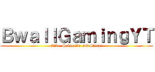 ＢｗａｌｌＧａｍｉｎｇＹＴ (Like, Subscribe and Share!)