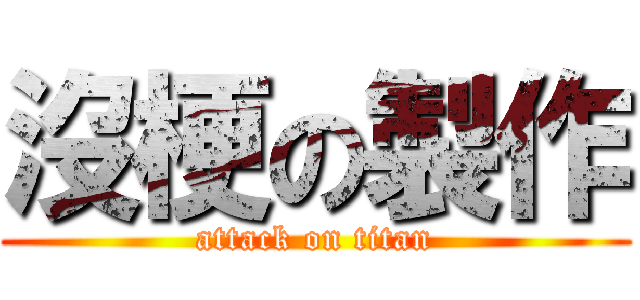 沒梗の製作 (attack on titan)