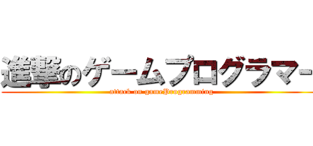 進撃のゲームプログラマー (attack on gameProgramming)