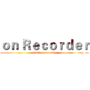 ｏｎ Ｒｅｃｏｒｄｅｒ (attack on recorder)