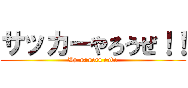 サッカーやろうぜ！！ (By mamoru endo)