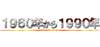 １９６０年から１９９０年 (attack on titan)