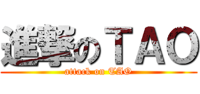 進撃のＴＡＯ (attack on TAO)