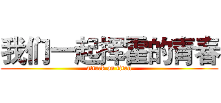 我们一起挥霍的青春 (attack on titan)