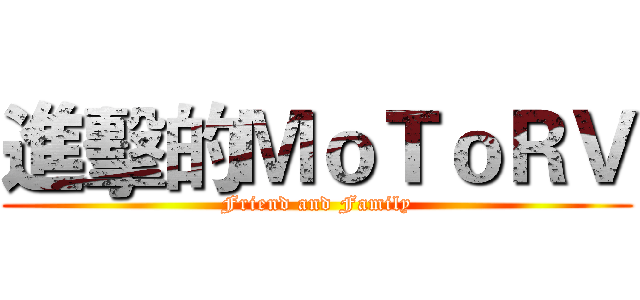 進擊的ＭｏＴｏＲＶ (Friend and Family)
