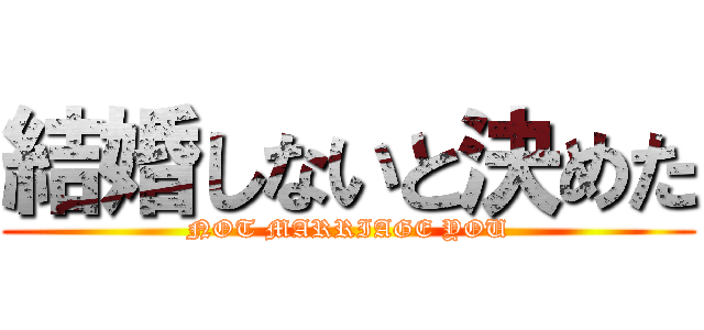 結婚しないと決めた (NOT MARRIAGE YOU)