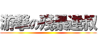 游撃の殘暴達叔 ()