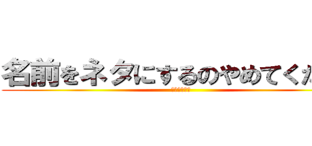 名前をネタにするのやめてください (ふゆかいです)