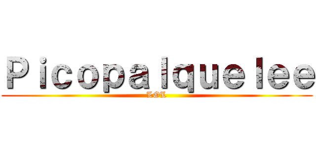 Ｐｉｃｏｐａｌｑｕｅｌｅｅ (LOL)