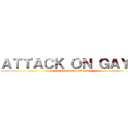 ＡＴＴＡＣＫ ＯＮ ＧＡＹＳ  (the Crisps are all gone )