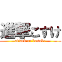 進撃こすけ (attack on kosuke)