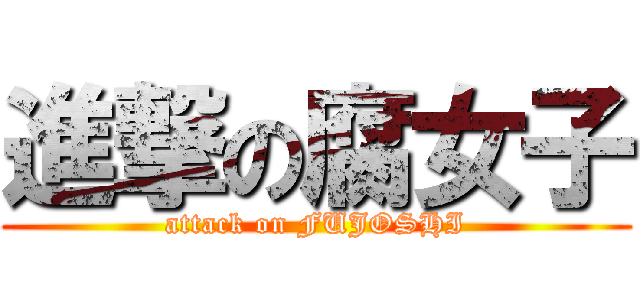 進撃の腐女子 (attack on FUJOSHI)