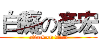 白癡の彥宏 (attack on titan)