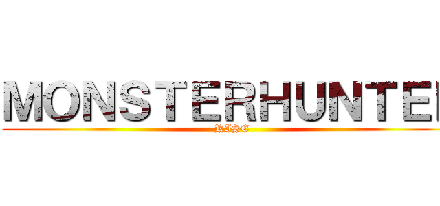 ＭＯＮＳＴＥＲＨＵＮＴＥＲ (RISE)