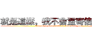 就是這樣，我不會重寄信給你的 (I do not re-send a letter to How about you!)