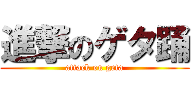 進撃のゲタ踊 (attack on geta)