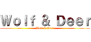Ｗｏｌｆ ＆ Ｄｅｅｒ (Wolf & Deer)
