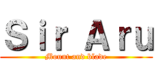 Ｓｉｒ Ａｒｕ (Mount and blade)