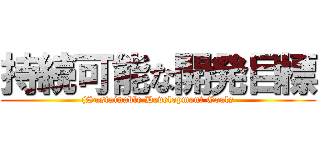 持続可能な開発目標 ((Sustainable Development Goals)