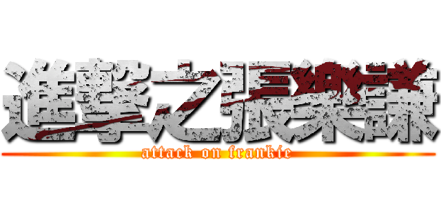進撃之張樂謙 (attack on frankie)