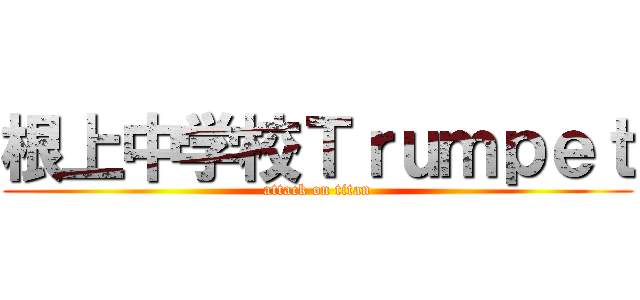 根上中学校Ｔｒｕｍｐｅｔ (attack on titan)