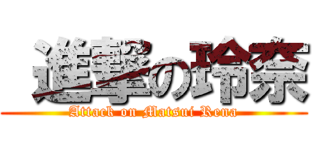  進撃の玲奈 (Attack on Matsui Rena)