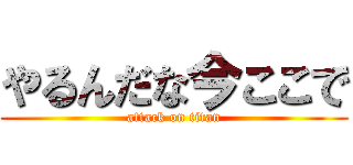 やるんだな今ここで (attack on titan)