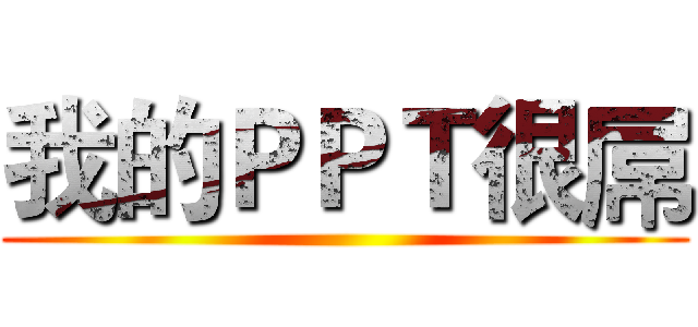 我的ＰＰＴ很屌 ()